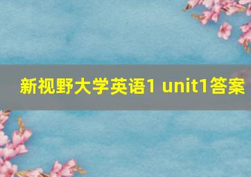 新视野大学英语1 unit1答案